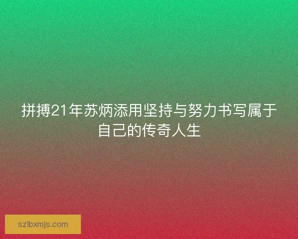 拼搏21年苏炳添用坚持与努力书写属于自己的传奇人生